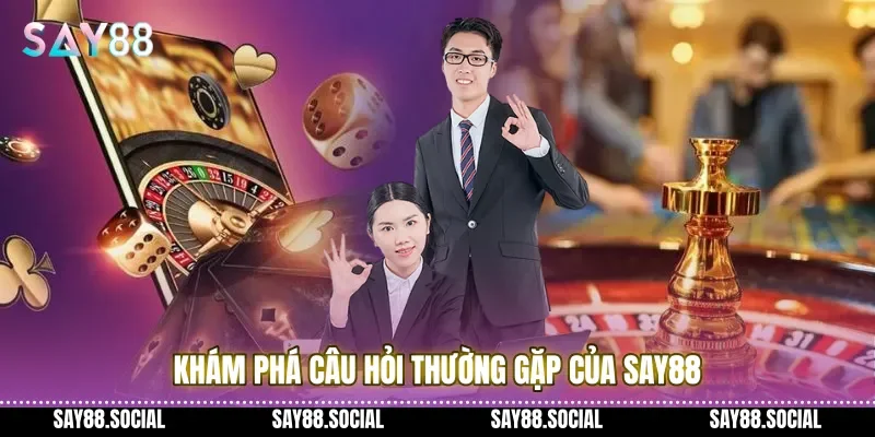 Câu Hỏi Thường Gặp 2 Khám phá câu hỏi thường gặp của Say88